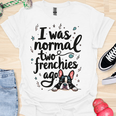 I was normal two frenchies ago - V4 - Cute Graphic T-Shirt
